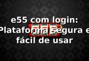 e55 com login: Plataforma segura e fácil de usar