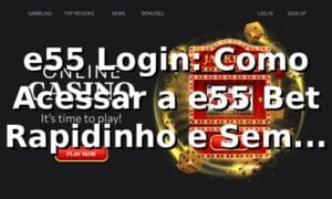 e55 Login: Como Acessar a e55 Bet Rapidinho e Sem Stress